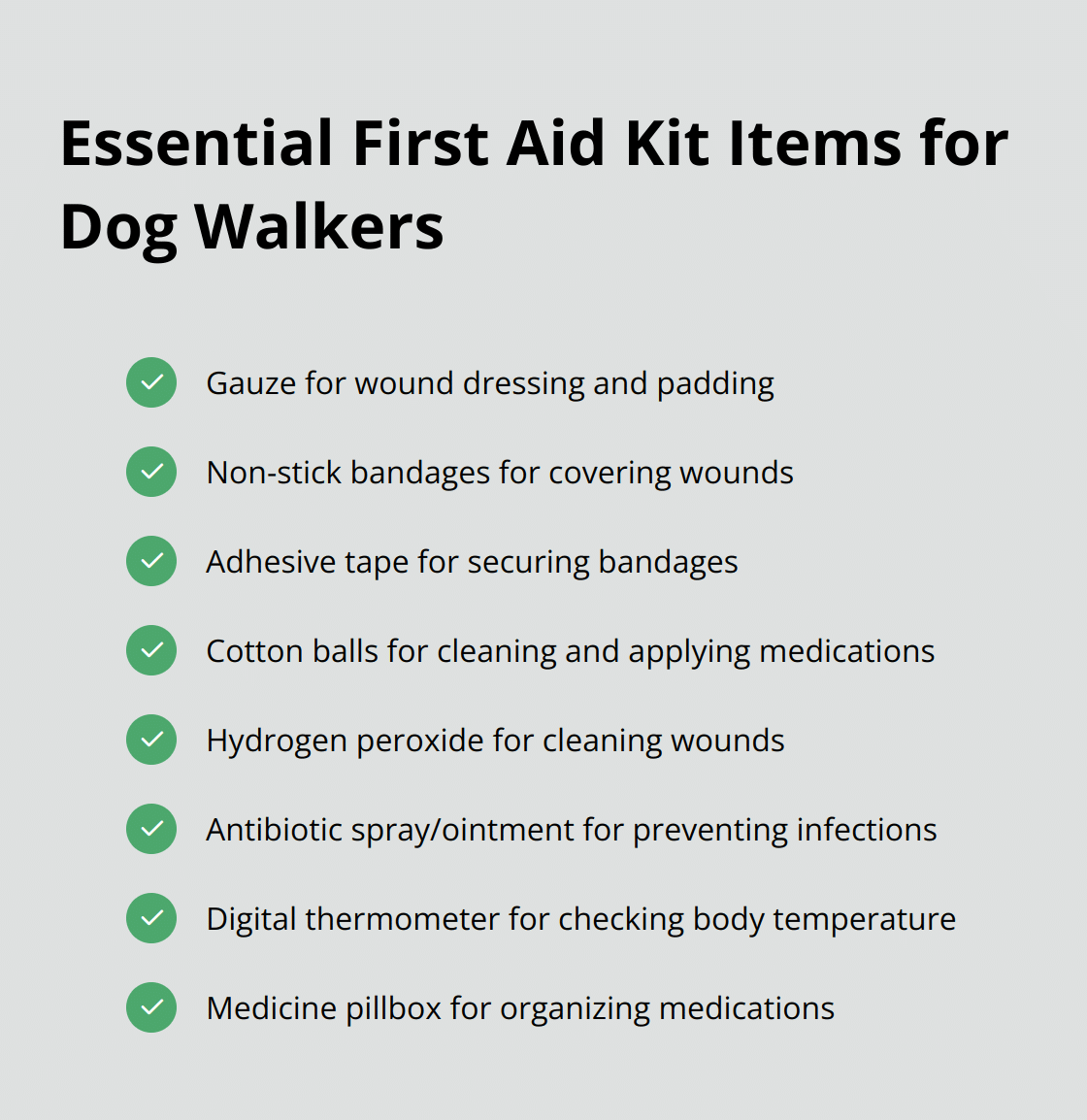 Checklist of 8 essential items for a dog walker's first aid kit: gauze, non-stick bandages, adhesive tape, cotton balls, hydrogen peroxide, antibiotic spray/ointment, digital thermometer, and medicine pillbox. - dog walking tips for dog walkers